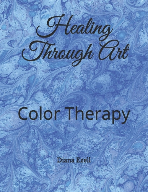 Healing Through Art: Color Therapy by Ezell, Diana