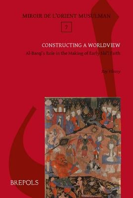 Constructing a Worldview: Al-Barqi's Role in the Making of Early Shiite Faith by Vilozny, Roy