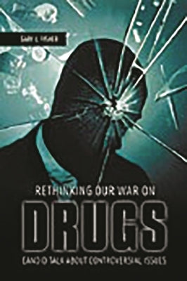 Rethinking Our War on Drugs: Candid Talk about Controversial Issues by Fisher, Gary