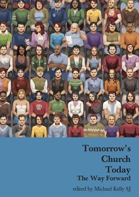 Tomorrow's Church Today: The Way Forward by Kelly, Michael