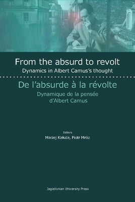 From the Absurd to Revolt: Dynamics in Albert Camus's Thought by Mróz, Piotr