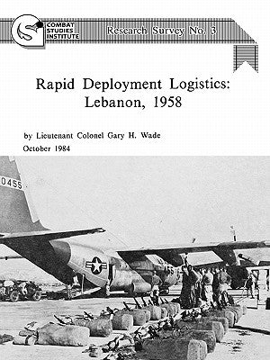 Rapid Deployment Logistics: Lebanon, 1958 by Wade, Gary H.