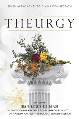 Theurgy: Seven Approaches to Divine Connection by De Biasi, Jean-Louis