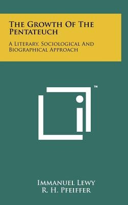 The Growth Of The Pentateuch: A Literary, Sociological And Biographical Approach by Lewy, Immanuel