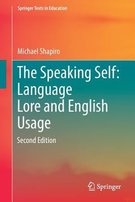 The Speaking Self: Language Lore and English Usage: Second Edition by Shapiro, Michael