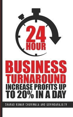 24 Hour Business Turnaround-Increase Profits Upto 20% in a Day by Churiwala, Sharad