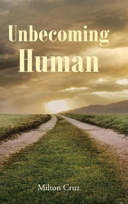 Unbecoming Human by Cruz, Milton