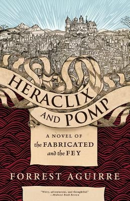 Heraclix & Pomp: A Novel of the Fabricated and the Fey by Aguirre, Forrest