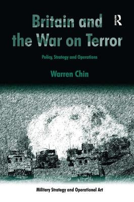 Britain and the War on Terror: Policy, Strategy and Operations by Chin, Warren