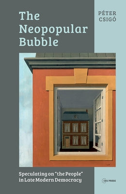 The Neopopular Bubble: Speculating on the People in Late Modern Democracy by Csigó, Péter
