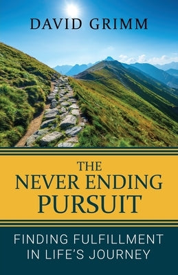 The Never Ending Pursuit: Finding Fulfillment in Life's Journey by Grimm, David