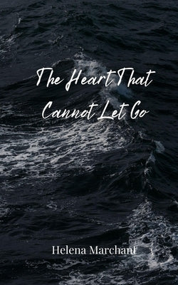 The Heart That Cannot Let Go by Marchant, Helena