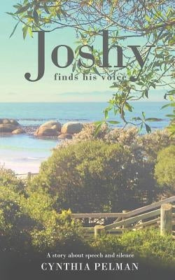 Joshy Finds His Voice - A Story About Speech and Silence by Pelman, Cynthia