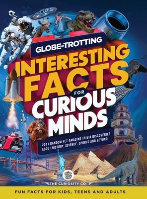 Globe-Trotting Interesting Facts For Curious Minds: 2011 Random Yet Amazing Trivia Discoveries about History, Science, Sports and Beyond ( Fun Facts f by Co, The Curiosity