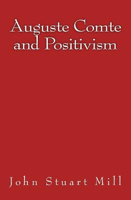 Auguste Comte and Positivism: Original Edition of 1866 by Mill, John Stuart