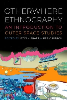 Otherwhere Ethnography: An Introduction to Outer Space Studies by Praet, Istvan