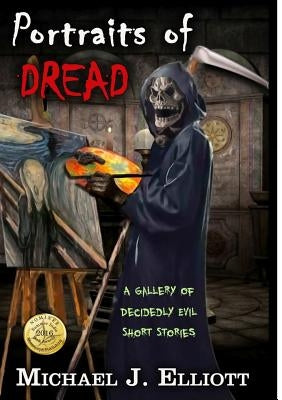 Portraits Of Dread, A Gallery Of Decidedly Evil Short Stories by Elliott, Michael J.