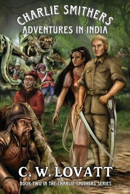 Charlie Smithers: Adventures in India by Lovatt, C. W.