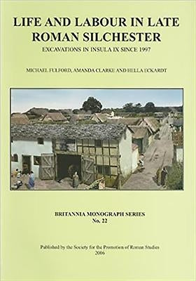 Life and Labour in Late Roman Silchester: Excavations in Insula IX Since 1997 by Fulford, Michael