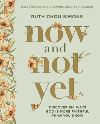 Now and Not Yet Bible Study Guide Plus Streaming Video: Discover Six Ways God Is More Faithful Than You Know by Simons, Ruth Chou
