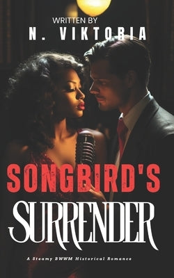 Songbird's Surrender: A Steamy BWWM Interracial Multicultural Mafia Forbidden Love Historical 1920s Romance by Viktoria, N.
