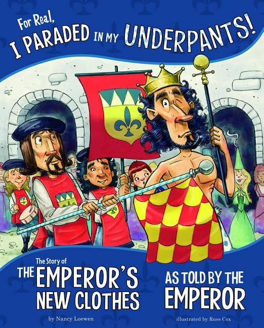 For Real, I Paraded in My Underpants!: The Story of the Emperor's New Clothes as Told by the Emperor by Loewen, Nancy