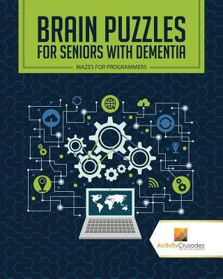Brain Puzzles for Seniors with Dementia: Mazes for Programmers by Activity Crusades