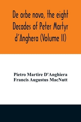 De orbe novo, the eight Decades of Peter Martyr d'Anghera (Volume II) by Martire d'Anghiera, Pietro