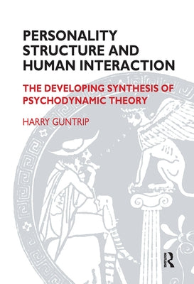 Personality Structure and Human Interaction: The Developing Synthesis of Psychodynamic Theory by Guntrip, Harry Y.