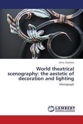 World Theatrical Scenography: The Aestetic of Decoration and Lighting by Komleva Anna