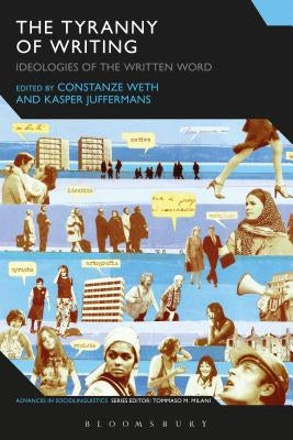 The Tyranny of Writing: Ideologies of the Written Word by Weth, Constanze