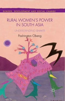 Rural Women's Power in South Asia:: Understanding Shakti by Obeng, P.