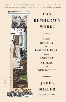 Can Democracy Work?: A Short History of a Radical Idea, from Ancient Athens to Our World by Miller, James