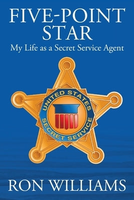 Five Point Star: My Life as a Secret Service Agent by Williams, Ron