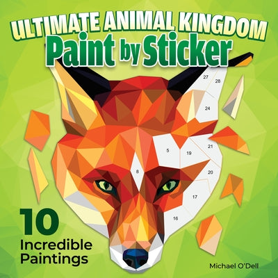 Ultimate Animal Kingdom Paint by Sticker: 10 Incredible Paintings by O'Dell, Michael