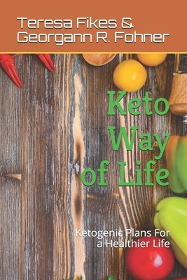 Keto Way of Life: Ketogenic Plans For a Healthier Life by Fohner, Georgann R.