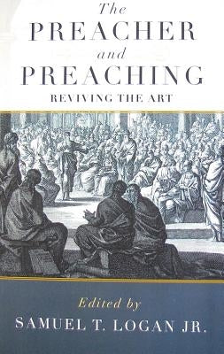 Preacher and Preaching (Paperback): Reviving the Art by Logan, Samuel T.