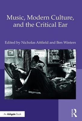 Music, Modern Culture, and the Critical Ear by Attfield, Nicholas
