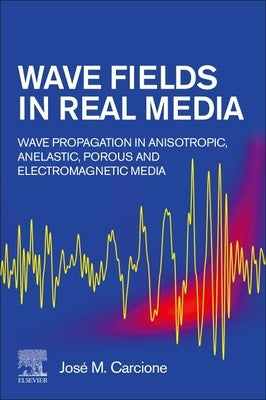 Wave Fields in Real Media: Wave Propagation in Anisotropic, Anelastic, Porous and Electromagnetic Media by Carcione, José M.