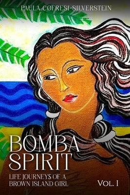 Bomba Spirit: Life Journeys of a Brown Island Girl by Cofresi-Silverstein, Paula