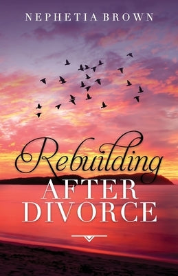 Rebuilding After Divorce by Brown, Nephetia