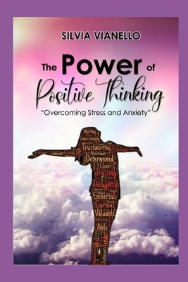 The Power of Positive Thinking: Overcoming Stress and Anxiety: Habits of Successful People by Vianello, Silvia