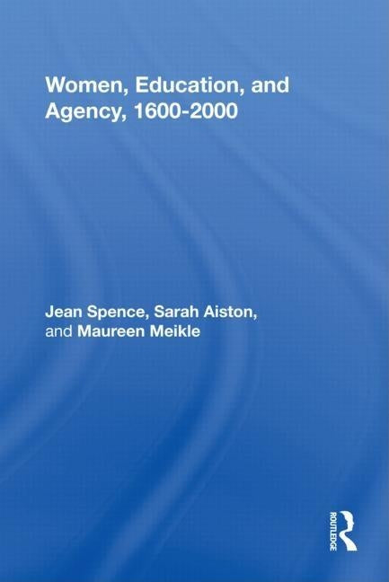 Women, Education, and Agency, 1600-2000 by Spence, Jean