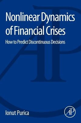 Nonlinear Dynamics of Financial Crises: How to Predict Discontinuous Decisions by Purica, Ionut