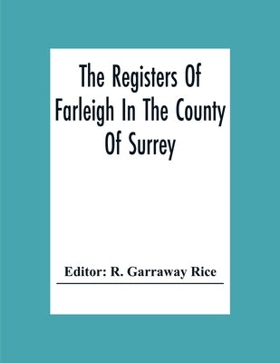 The Registers Of Farleigh In The County Of Surrey by Garraway Rice, R.