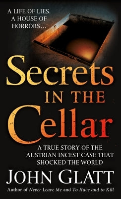 Secrets in the Cellar: A True Story of the Austrian Incest Case That Shocked the World by Glatt, John