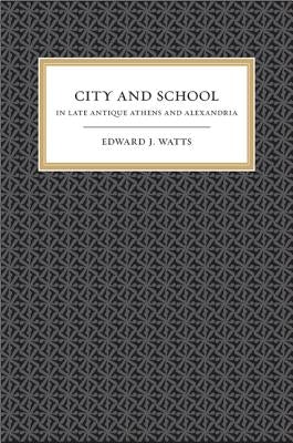 City and School in Late Antique Athens and Alexandria: Volume 41 by Watts, Edward J.