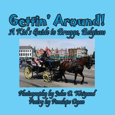 Gettin' Around! A kid's Guide to Brugge, Belgium by Dyan, Penelope