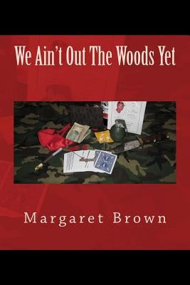 We Ain't Out The Woods Yet by Brown, Margaret