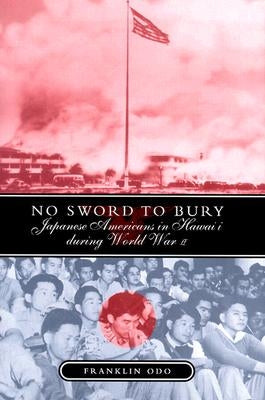 No Sword to Bury: Japanese Americans in Hawai'i During World War II by Odo, Franklin